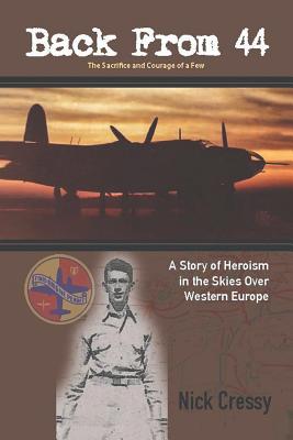 Back from 44 - The Sacrifice and Courage of a Few: A Story of Heroism in the Skies Over Western Europe. - Cressy, Nick