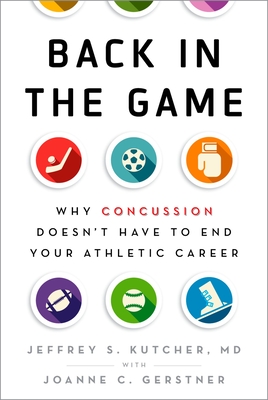 Back in the Game: Why Concussion Doesn't Have to End Your Athletic Career - Kutcher, Jeffrey S, MD, and Gerstner, Joanne C