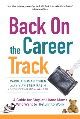 Back on the Career Track: A Guide for Stay-at-Home Moms Who Want to Return to Work - Rabin, Vivian Steir, and Cohen, Carol Fishman