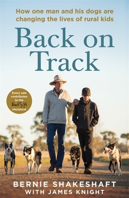 Back on Track: How one man and his dogs are changing the lives of rural kids - Shakeshaft, Bernie, and Knight, James