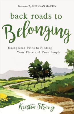 Back Roads to Belonging: Unexpected Paths to Finding Your Place and Your People - Strong, Kristen, and Martin, Shannan (Foreword by)
