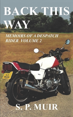 Back This Way: Memoirs of a Despatch Rider - Muir, S P