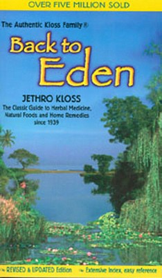 Back to Eden: The Classic Guide to Herbal Medicine, Natural Foods, and Home Remedies Since 1939 - Kloss, Jethro