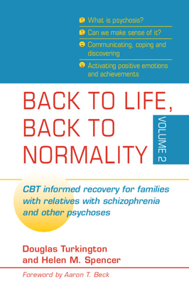 Back to Life, Back to Normality: Volume 2: CBT Informed Recovery for Families with Relatives with Schizophrenia and Other Psychoses - Turkington, Douglas, Dr., MD (Editor), and Spencer, Helen M (Editor)