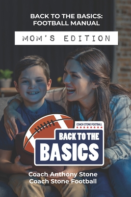 Back to the Basics Football Manual: Mom's Edition - Stone, Anthony