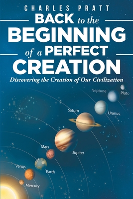 Back to the Beginning of a Perfect Creation: Discovering the Creation of Our Civilization - Pratt, Charles