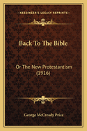 Back to the Bible: Or the New Protestantism (1916)