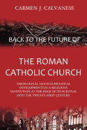 Back to the Future of the Roman Catholic Church: Theological and Ecclesiastical Developments in a Religious Institution at the Edge of Its Survival Into the Twenty-First Century