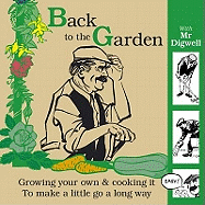 Back to the Garden with Mr Digwell: Growing Your Own and Cooking it to Make a Little Go a Long Way