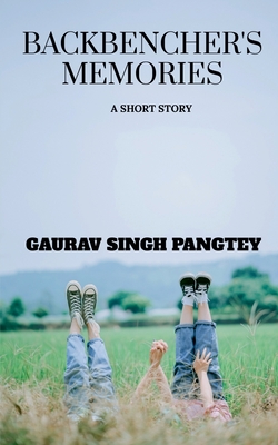 Backbenchers Memories: A short story - Pangtey, Gaurav Singh