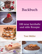 Backbuch: 100 neue herzhafte und se Rezepte