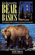 Backcountry Bear Basics: The Definitive Guide to Avoiding Unpleasant Encounters - Smith, David, and Smith, Dave, and Aumiller, Larry (Photographer)