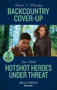 Backcountry Cover-Up / Hotshot Heroes Under Threat: Mills & Boon Heroes: Backcountry Cover-Up / Hotshot Heroes Under Threat (Hotshot Heroes)