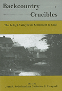 Backcountry Crucibles: The Lehigh Valley from Settlement to Steel