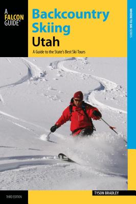 Backcountry Skiing Utah: A Guide to the State's Best Ski Tours - Bradley, Tyson