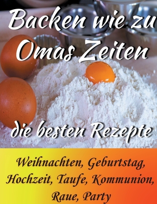 Backen wie zu Omas Zeiten: Die besten Rezepte Weihnachten, Geburtstag, Hochzeit, Taufe, Kommunion, Raue, Party - Sebaltis, Marlis, and Winkelmann, Betty, and Schulte-Becker, Klara Maria