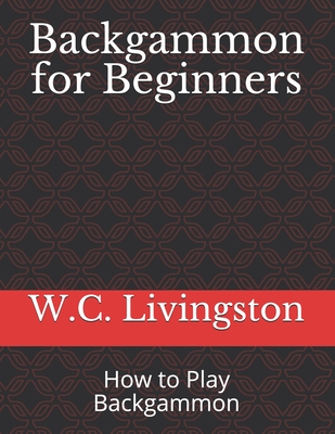 Backgammon for Beginners: How to Play Backgammon - Livingston, W C