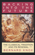 Backing Into the Future: The Classical Tradition and Its Renewal