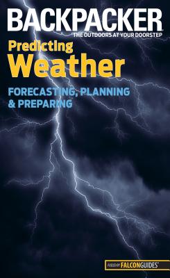 Backpacker Predicting Weather: Forecasting, Planning, and Preparing - Ballard, Lisa