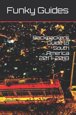 Backpackers Guide to South America 2017-2018 - Guides, Funky