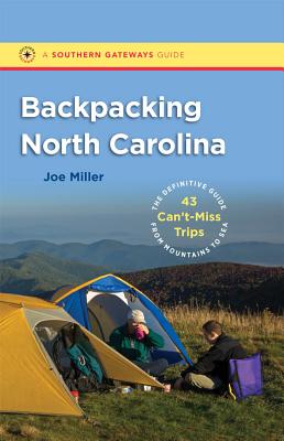 Backpacking North Carolina: The Definitive Guide to 43 Can't-Miss Trips from Mountains to Sea - Miller, Joe