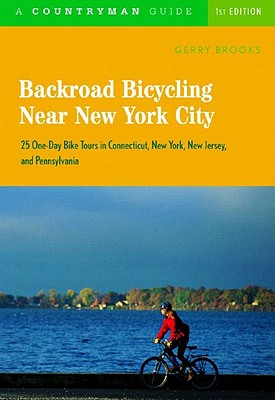 Backroad Bicycling Near New York City: 25 One-Day Bike Tours in Connecticut, New York, New Jersey, and Pennsylvania - Brooks, Gerry