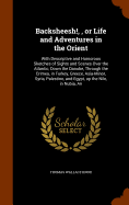 Backsheesh!,, or Life and Adventures in the Orient: An With Descriptive and Humorous Sketches of Sights and Scenes Over the Atlantic, Down the Danube, Through the Crimea, in Turkey, Greece, Asia-Minor, Syria, Palestine, and Egypt, up the Nile, in Nubia