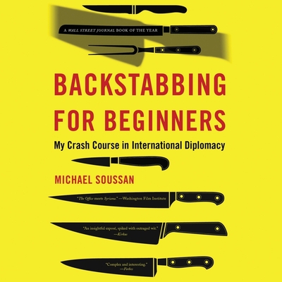 Backstabbing for Beginners: My Crash Course in International Diplomacy - Soussan, Michael, and Hamilton, Maxwell (Read by)