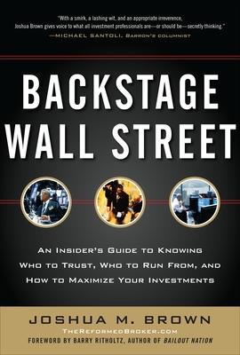Backstage Wall Street: An Insider's Guide to Knowing Who to Trust, Who to Run From, and How to Maximize Your Investments - Brown, Joshua
