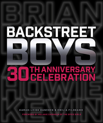 Backstreet Boys 30th Anniversary Celebration - Hancock, Karah-Leigh, and Filogamo, Emilia, and Chisholm, Melanie (Foreword by)