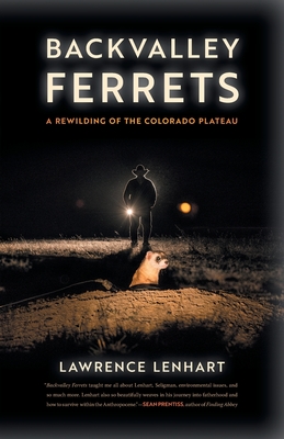 Backvalley Ferrets: A Rewilding of the Colorado Plateau - Lenhart, Lawrence