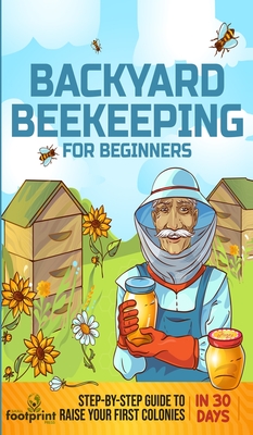 Backyard Beekeeping for Beginners: Step-By-Step Guide To Raise Your First Colonies in 30 Days - Press, Small Footprint