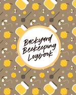 Backyard Beekeeping Logbook: For Beginners Colonies Honey