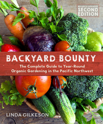 Backyard Bounty - Revised & Expanded 2nd Edition: The Complete Guide to Year-Round Gardening in the Pacific Northwest - Gilkeson, Linda