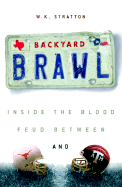Backyard Brawl: Inside the Blood Feud Between Texas and Texas A & M - Stratton, W K, and Stratton, Kip