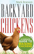 Backyard Chickens: A Complete Guide to Raising Chickens