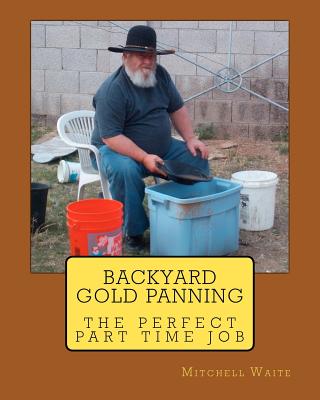 Backyard Gold Panning, The Perfect Part Time Job - Waite, Mitchell