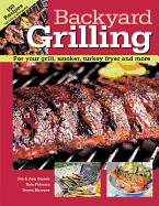 Backyard Grilling: For Your Grill, Smoker, Turkey Fryer and More