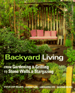 Backyard Living: From Gardening & Grilling to Stone Walls & Stargazing - Time-Life Books (Creator)