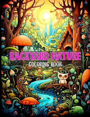 Backyard Nature Coloring Book: A Coloring book with beautiful illustrations for nature lovers. - White, Lauren J