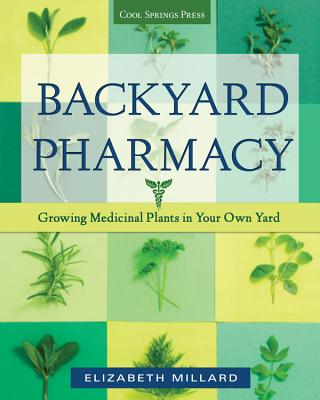 Backyard Pharmacy: Growing Medicinal Plants in Your Own Yard - Millard, Elizabeth