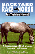 Backyard Race Horse: The Training Manual, a Comprehensive Off-Track Program for Owners and Trainers