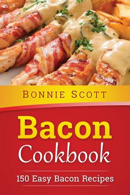 Bacon Cookbook: 150 Easy Bacon Recipes - Scott, Bonnie