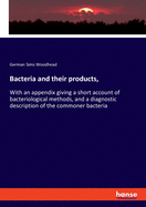 Bacteria and their products,: With an appendix giving a short account of bacteriological methods, and a diagnostic description of the commoner bacteria