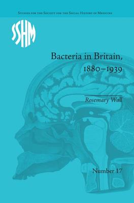 Bacteria in Britain, 1880-1939 - Wall, Rosemary