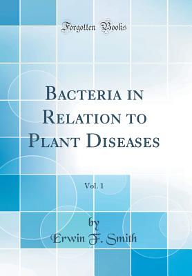 Bacteria in Relation to Plant Diseases, Vol. 1 (Classic Reprint) - Smith, Erwin F