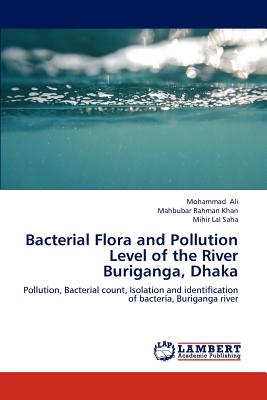 Bacterial Flora and Pollution Level of the River Buriganga, Dhaka - Ali, Mohammad, and Khan, Mahbubar Rahman, and Saha, Mihir Lal