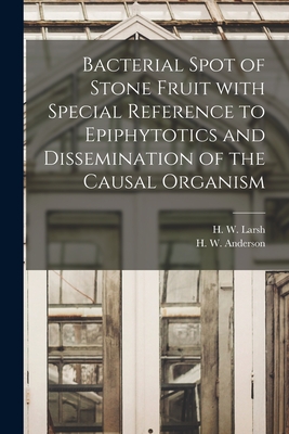 Bacterial Spot of Stone Fruit With Special Reference to Epiphytotics and Dissemination of the Causal Organism - Larsh, H W (Howard William) 1914- (Creator), and Anderson, H W (Harry Warren) 1885- (Creator)
