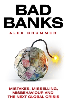 Bad Banks: Greed, Incompetence and the Next Global Crisis - Brummer, Alex