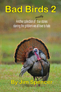 Bad Birds 2 -- Another collection of mostly true stories starring the gobblers we all love to hate: Another collection of mostly true stories starring the gobblers we all love to hate